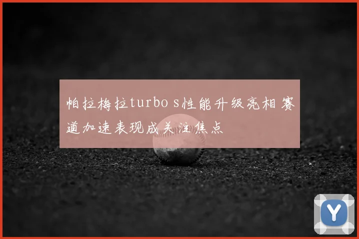 帕拉梅拉turbo s性能升级亮相 赛道加速表现成关注焦点