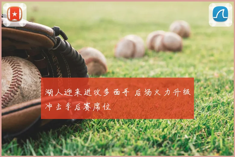 湖人迎来进攻多面手 后场火力升级冲击季后赛席位