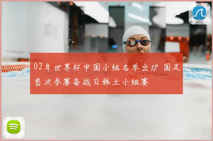 02年世界杯中国小组名单出炉 国足首次参赛备战日韩土小组赛