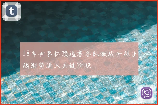 18年世界杯预选赛各队激战升级出线形势进入关键阶段