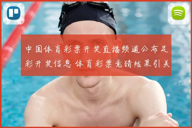 中国体育彩票开奖直播频道公布足彩开奖信息 体育彩票竞猜结果引关注